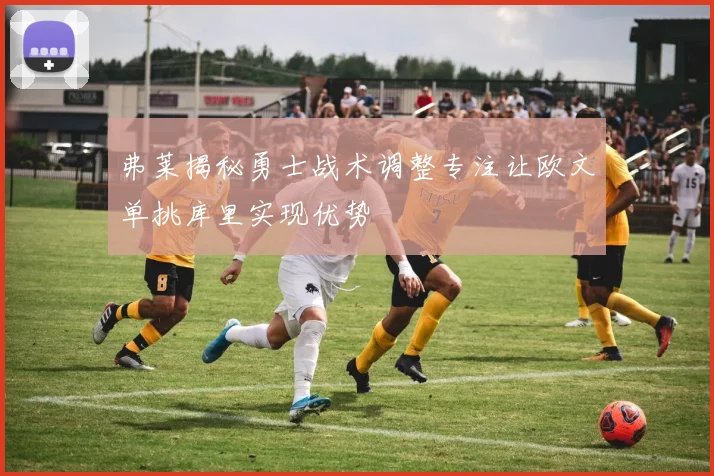 弗莱揭秘勇士战术调整专注让欧文单挑库里实现优势