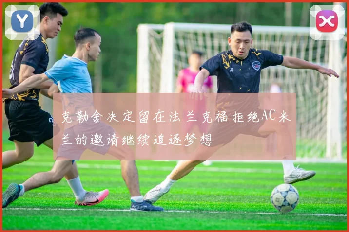 克勒舍决定留在法兰克福拒绝AC米兰的邀请继续追逐梦想